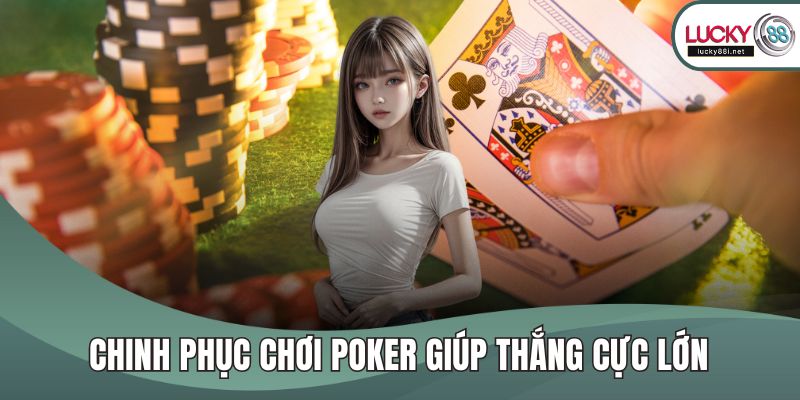 Poker – Trò Chơi Trí Tuệ Bùng Nổ Khi Giải Trí Online Chinh phục chơi Poker giúp thắng cực lớn