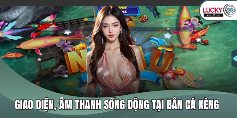 Bắn Cá Xèng Là Lựa Chọn Giải Trí Hấp Dẫn Tại Lucky88 Hiện Nay Giao diện, âm thanh sống động tại bắn cá xèng