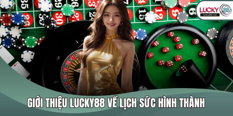 Giới Thiệu LUCKY88 Giới thiệu LUCKY88 về lịch sức hình thành