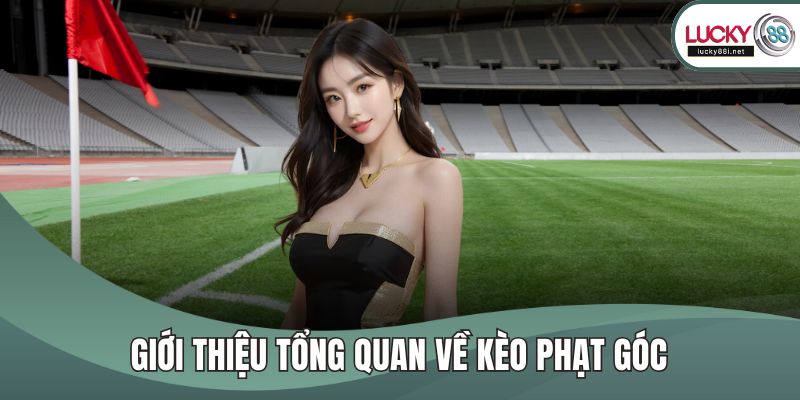 Kèo Phạt Góc Và Cách Đọc Hiệu Quả Từ Chuyên Gia LUCKY88 Giới thiệu tổng quan về kèo phạt góc