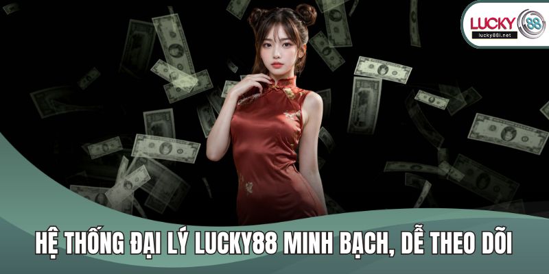 Đại Lý LUCKY88 Hệ thống đại lý LUCKY88 minh bạch, dễ theo dõi