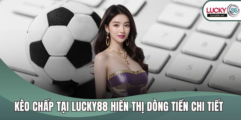 Kèo Chấp LUCKY88 – Tỷ Lệ Cược Chuẩn, Soi Kèo Chính Xác Kèo chấp tại LUCKY88 hiển thị dòng tiền chi tiết