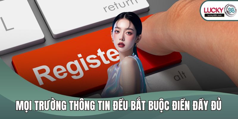 Đăng Ký LUCKY88 Mọi trường thông tin đều bắt buộc điền đầy đủ