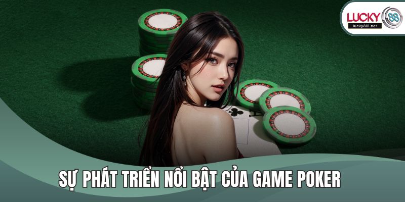 Poker – Trò Chơi Trí Tuệ Bùng Nổ Khi Giải Trí Online Sự phát triển nổi bật của game Poker