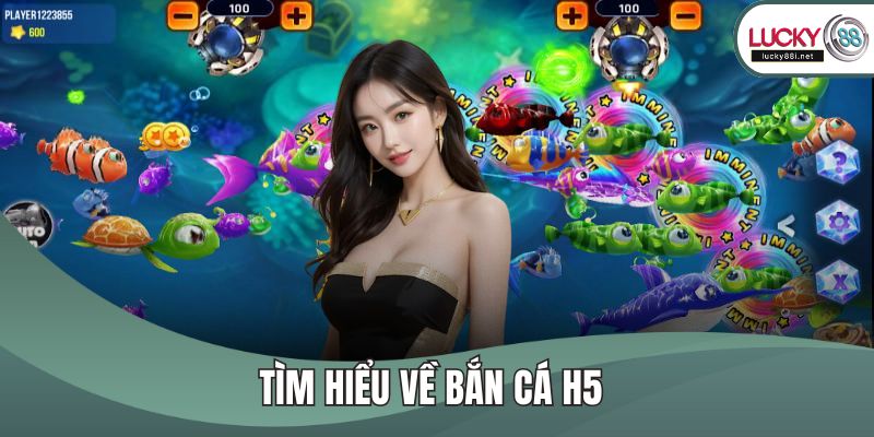 Bắn Cá H5 – Game Cá Cược Săn Thưởng Đỉnh Cao Dành Cho Bạn Tìm hiểu về bắn cá H5